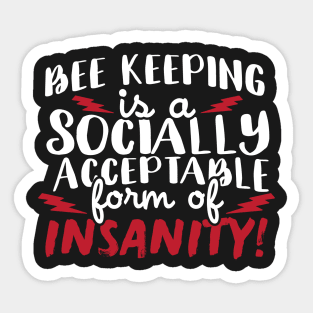 Bee Keeping Is A Socially Acceptable Form Of Insanity Sticker